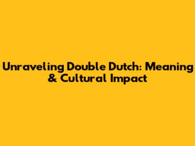 Unraveling Double Dutch: Meaning & Cultural Impact