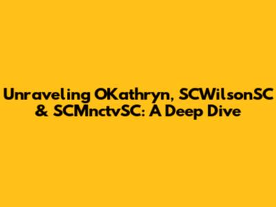 Unraveling OKathryn, SCWilsonSC & SCMnctvSC: A Deep Dive