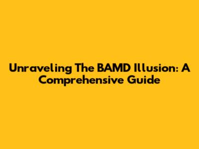 Unraveling The BAMD Illusion: A Comprehensive Guide