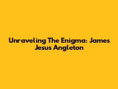 Unraveling The Enigma: James Jesus Angleton