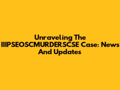 Unraveling The IIIPSEOSCMURDERSCSE Case: News And Updates