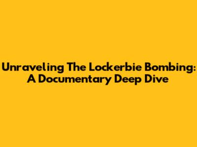Unraveling The Lockerbie Bombing: A Documentary Deep Dive