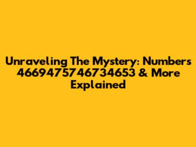 Unraveling The Mystery: Numbers 4669475746734653 & More Explained