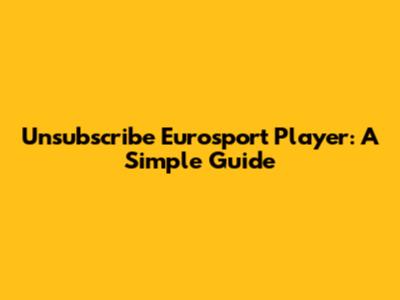 Unsubscribe Eurosport Player: A Simple Guide
