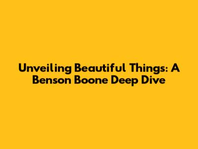 Unveiling 'Beautiful Things': A Benson Boone Deep Dive