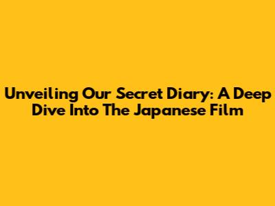 Unveiling 'Our Secret Diary': A Deep Dive Into The Japanese Film