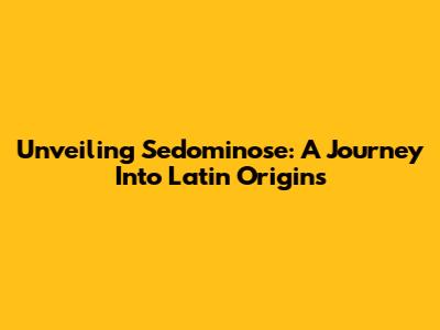 Unveiling 'Sedominose': A Journey Into Latin Origins