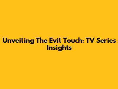 Unveiling 'The Evil Touch': TV Series Insights