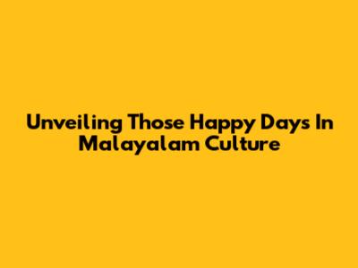 Unveiling 'Those Happy Days' In Malayalam Culture