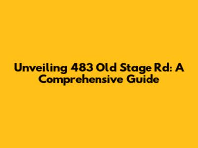 Unveiling 483 Old Stage Rd: A Comprehensive Guide
