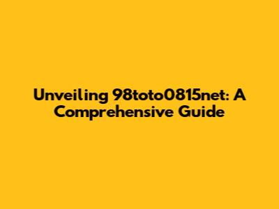 Unveiling 98toto0815net: A Comprehensive Guide