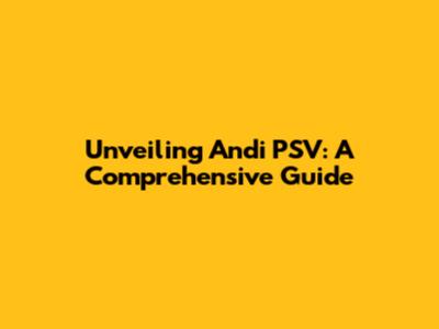 Unveiling Andi PSV: A Comprehensive Guide