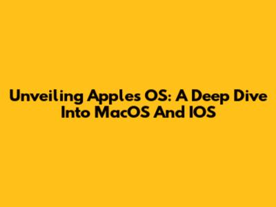 Unveiling Apple's OS: A Deep Dive Into MacOS And IOS