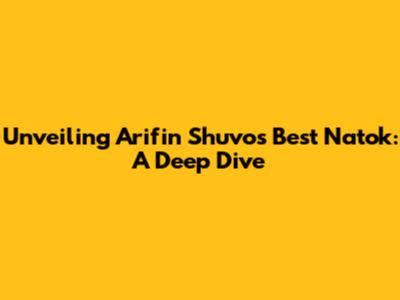 Unveiling Arifin Shuvo's Best Natok: A Deep Dive