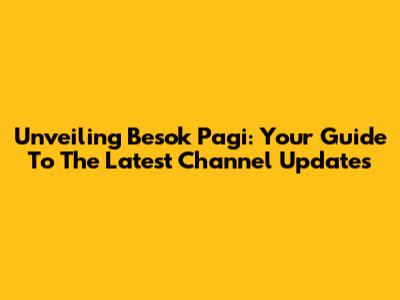 Unveiling Besok Pagi: Your Guide To The Latest Channel Updates