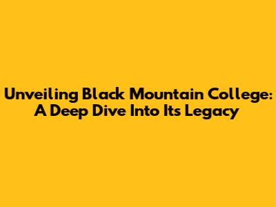 Unveiling Black Mountain College: A Deep Dive Into Its Legacy