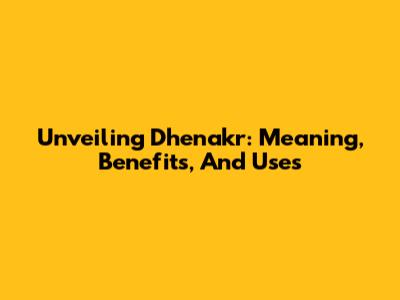 Unveiling Dhenakr: Meaning, Benefits, And Uses