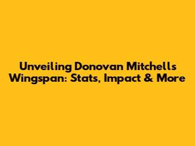 Unveiling Donovan Mitchell's Wingspan: Stats, Impact & More