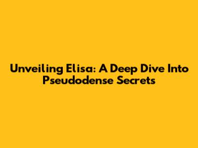 Unveiling Elisa: A Deep Dive Into Pseudodense Secrets