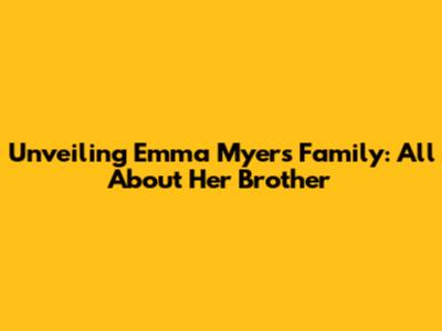 Unveiling Emma Myers' Family: All About Her Brother
