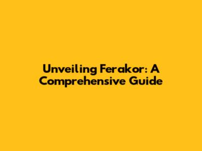 Unveiling Ferakor: A Comprehensive Guide
