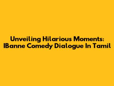 Unveiling Hilarious Moments: IBanne Comedy Dialogue In Tamil