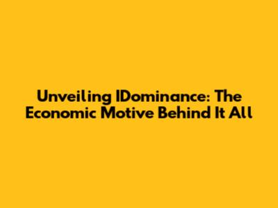 Unveiling IDominance: The Economic Motive Behind It All