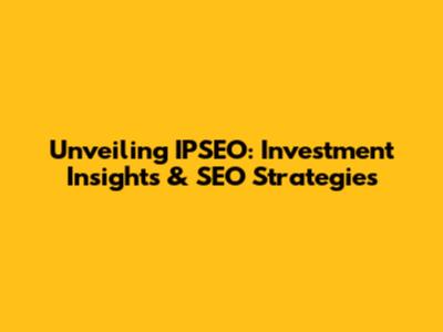 Unveiling IPSEO: Investment Insights & SEO Strategies