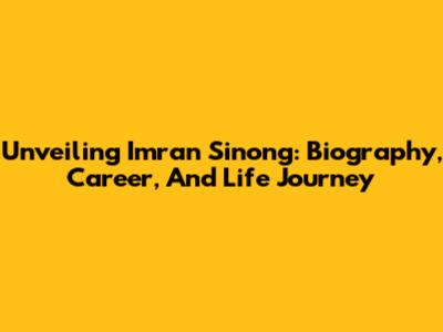 Unveiling Imran Sinong: Biography, Career, And Life Journey