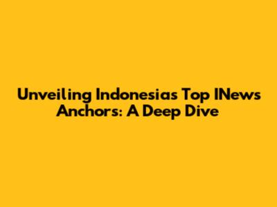 Unveiling Indonesia's Top INews Anchors: A Deep Dive