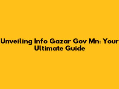 Unveiling Info Gazar Gov Mn: Your Ultimate Guide
