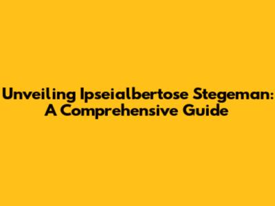 Unveiling Ipseialbertose Stegeman: A Comprehensive Guide
