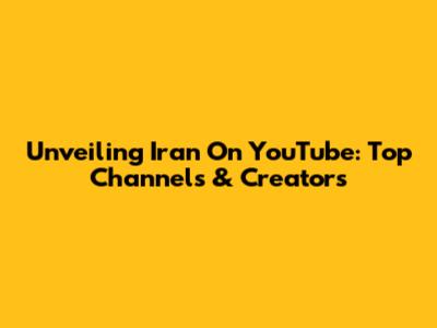 Unveiling Iran On YouTube: Top Channels & Creators