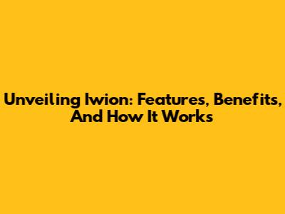 Unveiling Iwion: Features, Benefits, And How It Works