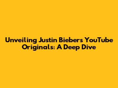 Unveiling Justin Bieber's YouTube Originals: A Deep Dive