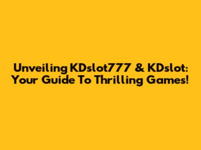 Unveiling KDslot777 & KDslot: Your Guide To Thrilling Games!
