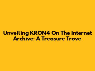 Unveiling KRON4 On The Internet Archive: A Treasure Trove