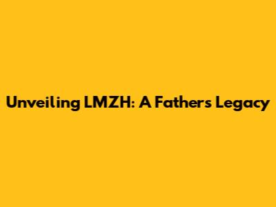 Unveiling LMZH: A Father's Legacy