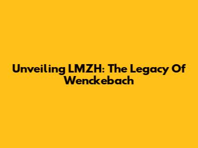 Unveiling LMZH: The Legacy Of Wenckebach