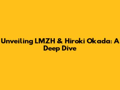 Unveiling LMZH & Hiroki Okada: A Deep Dive