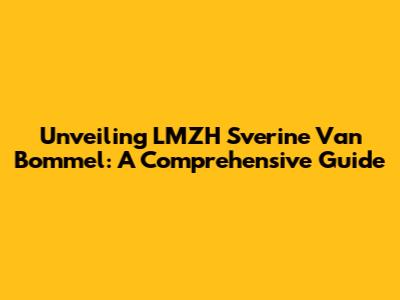 Unveiling LMZH Sverine Van Bommel: A Comprehensive Guide