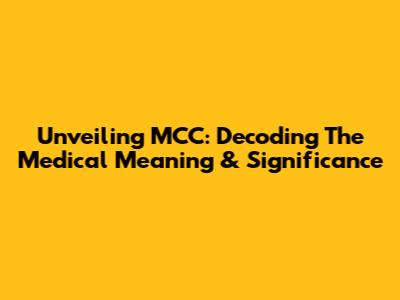 Unveiling MCC: Decoding The Medical Meaning & Significance