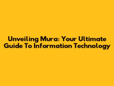 Unveiling Mura: Your Ultimate Guide To Information Technology