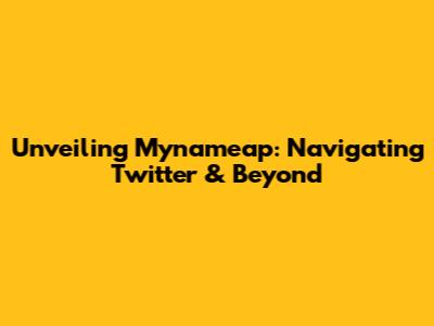 Unveiling Mynameap: Navigating Twitter & Beyond
