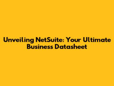 Unveiling NetSuite: Your Ultimate Business Datasheet