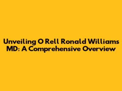 Unveiling O Rell Ronald Williams MD: A Comprehensive Overview