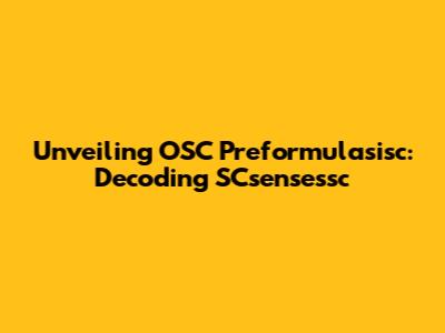 Unveiling OSC Preformulasisc: Decoding SCsensessc