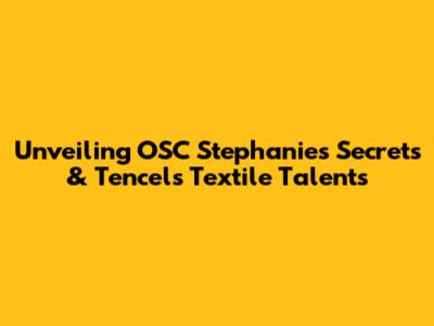 Unveiling OSC Stephanie's Secrets & Tencel's Textile Talents