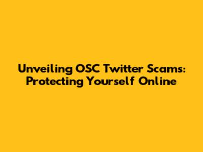 Unveiling OSC Twitter Scams: Protecting Yourself Online
