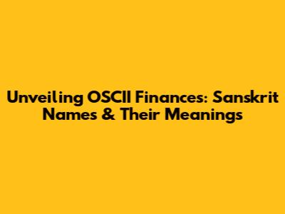 Unveiling OSCII Finances: Sanskrit Names & Their Meanings